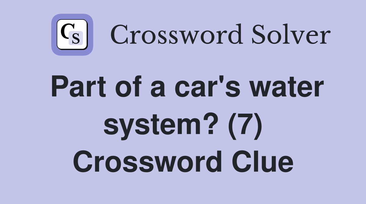 Part of a car's water system? (7) Crossword Clue Answers Crossword